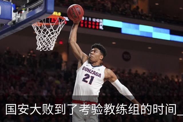 国安大败到了考验教练组的时间 不能被这一场击垮